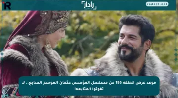 موعد عرض الحلقة 195 من مسلسل المؤسس عثمان الموسم السابع.. لا تفوتوا المتابعة!